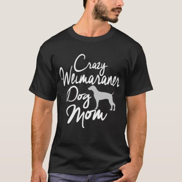 Crazy Weimaraner Dog Mom T-Shirt