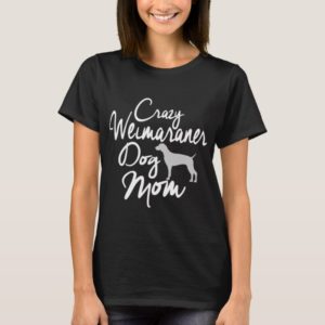 Crazy Weimaraner Dog Mom T-Shirt