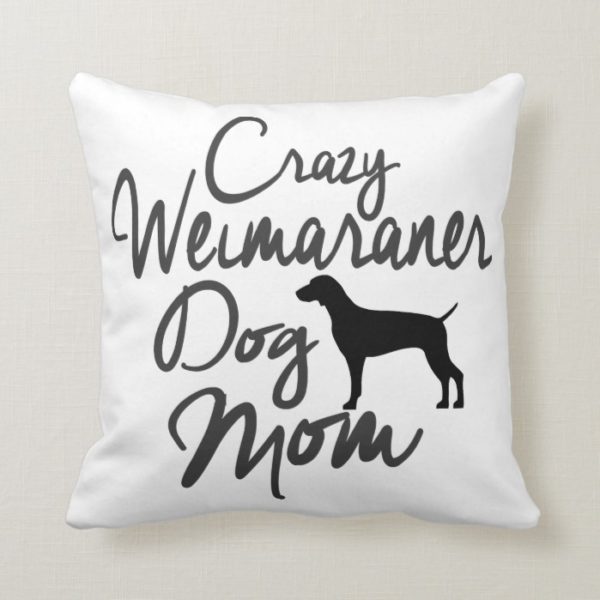 Crazy Weimaraner Dog Mom Throw Pillow