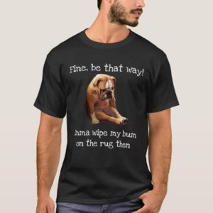 "Fine be that way" Funny English Bulldog T-Shirt