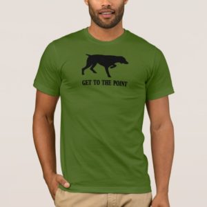German Shorthaired Pointer "Get to the Point" T-Shirt