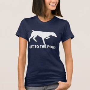 German Shorthaired Pointer "Get to the Point" T-Shirt