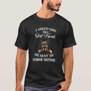 I Ask God Best Friend He Sent Me German Shepherd D T-Shirt