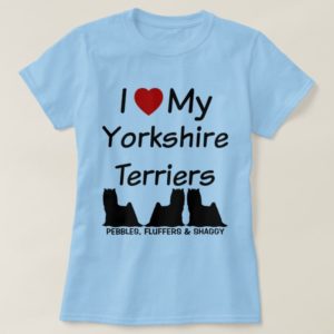 I Love My THREE Yorkshire Terrier Dogs T-Shirt