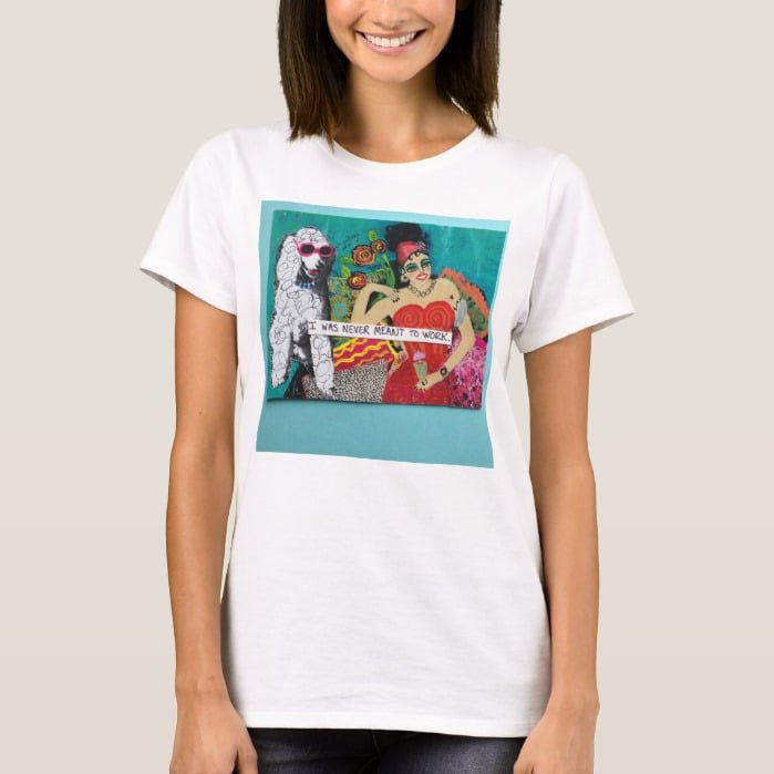 I WAS NEVER MEANT TO WORK. T-Shirt