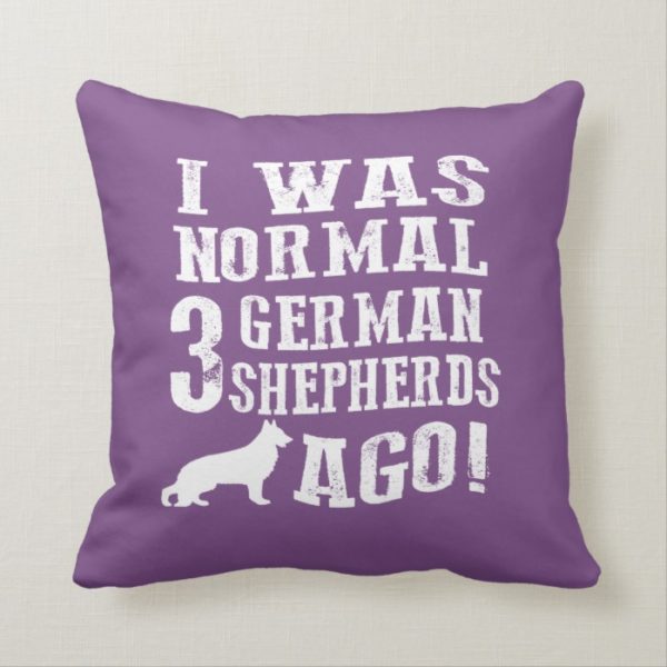 I Was Normal 3 German Shepherds Ago Throw Pillow