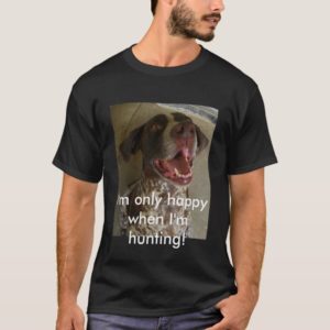 I'm only happy when I'm hunting! T-Shirt