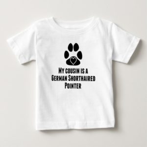 My Cousin Is A German Shorthaired Pointer Baby T-Shirt