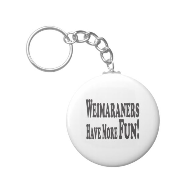 Weimaraners Have More Fun! Keychain