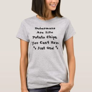 Dobermans Are Like Potato Chips...Shirt T-Shirt