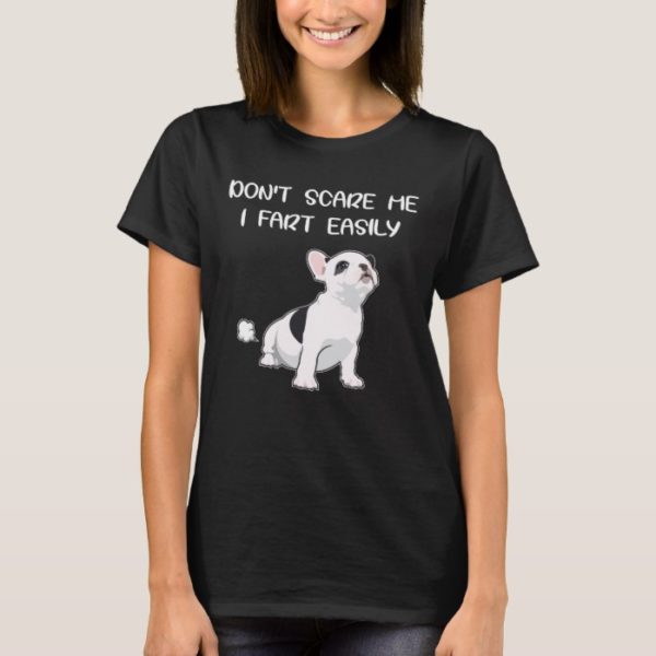 French Bulldog Don't Scare Me I Fart Easily T-Shirt