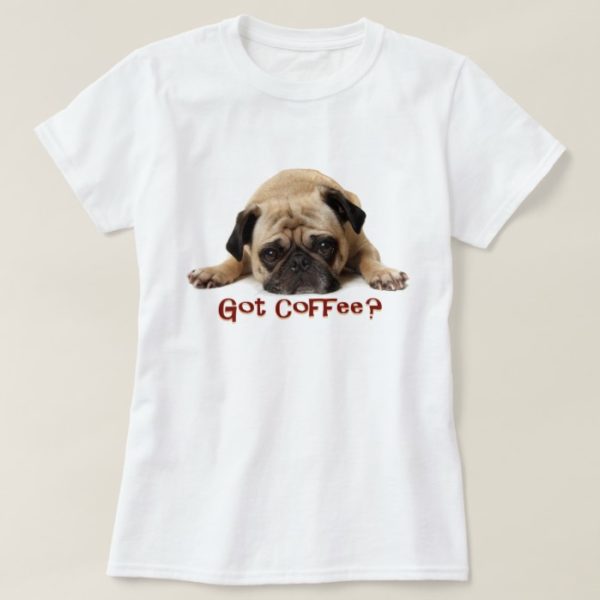 Got Coffee? Pug Tee