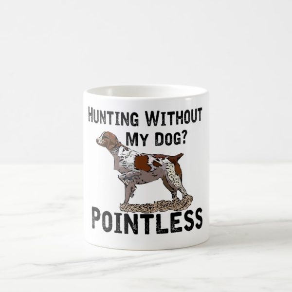 Hunting Without My Dog? Pointless - Brittany Coffee Mug