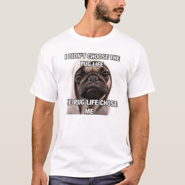 I didn't choose the pug life the pug life chose me T-Shirt