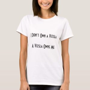 I Don't Own a Vizsla, A Vizsla Owns Me T-Shirt (W)