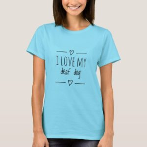 I Love My Deaf Dog T-Shirt