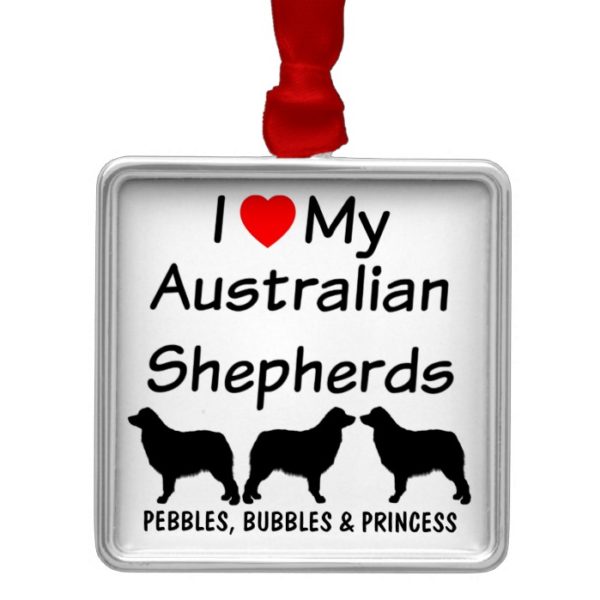 I Love My THREE Australian Shepherd Dogs Metal Ornament