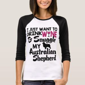 I Want To Drink Wine & Snuggle My Shepherd Shirt