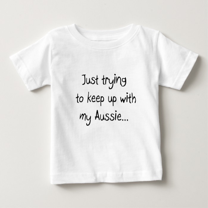Just trying to keep up with my Aussie... Baby T-Shirt