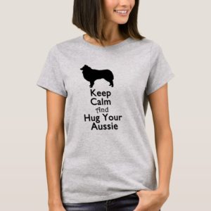 Keep Calm And Hug Your Aussie T-Shirt