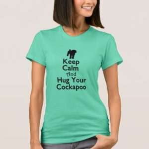Keep Calm And Hug Your Cockapoo T-Shirt