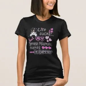 Life suck but my Bernese Mountain makes it better T-Shirt