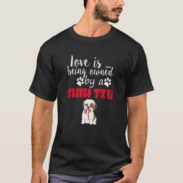 Love is Being Owned by a Shih tzu Funny Love Shirt