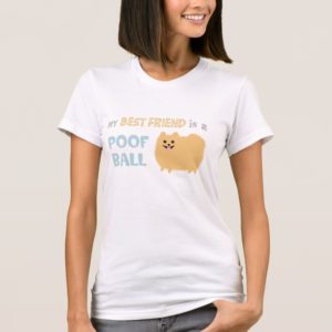 My Best Friend is a POOF BALL - Cute Pomeranian T-Shirt
