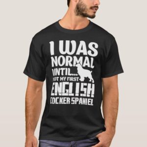 Until I Got My First English Cocker Spaniel T-Shir T-Shirt