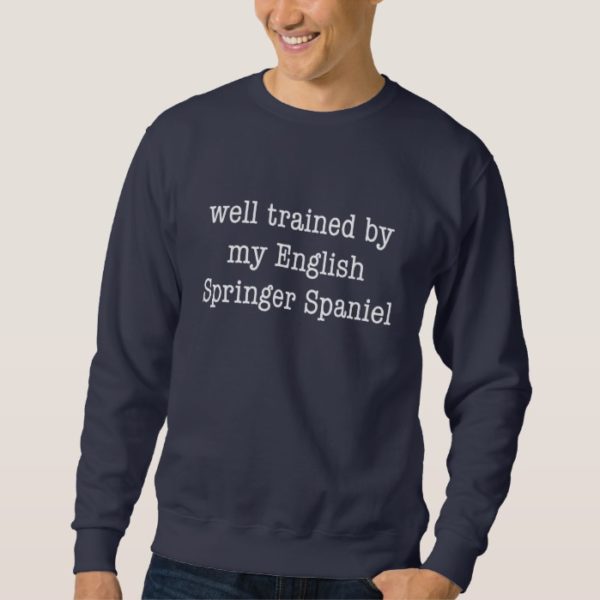 Well Trained By My English Springer Spaniel Sweatshirt