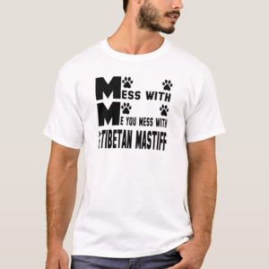 You mess with my Tibetan Mastiff T-Shirt